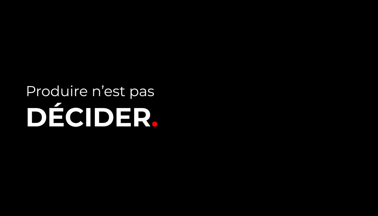Texte sur fond noir : "Produire n'est pas DÉCIDER."